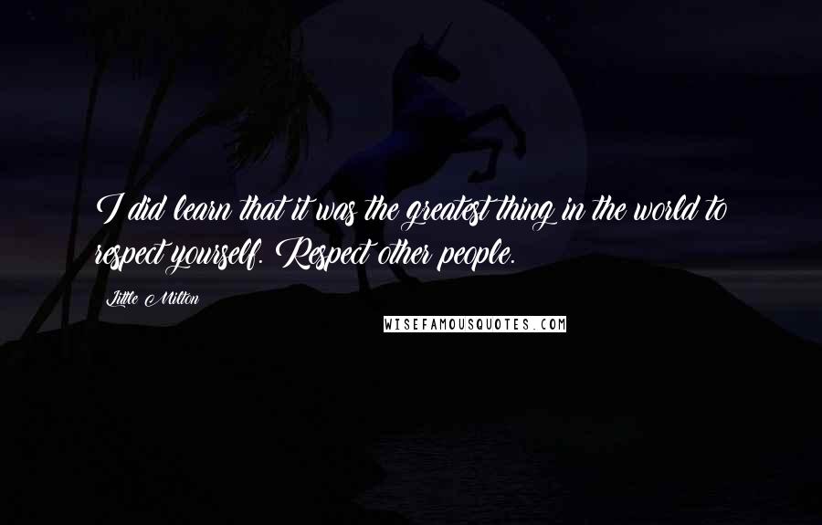 Little Milton Quotes: I did learn that it was the greatest thing in the world to respect yourself. Respect other people.