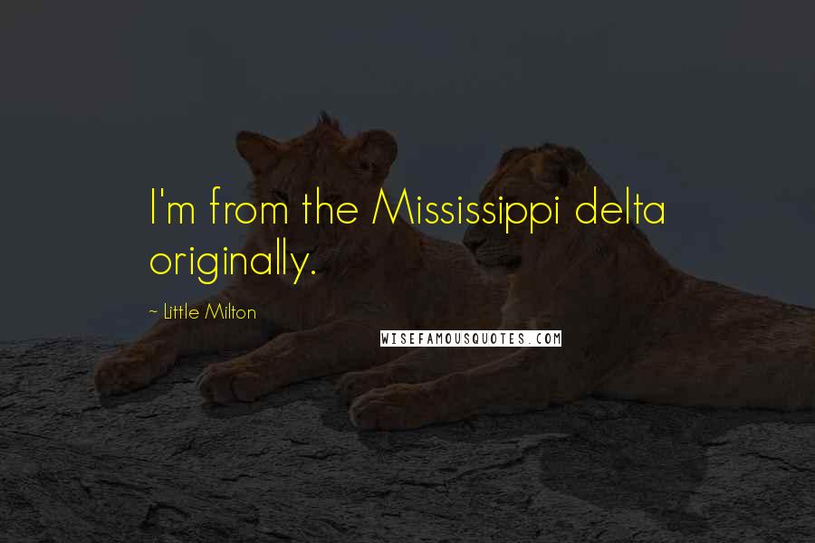 Little Milton Quotes: I'm from the Mississippi delta originally.