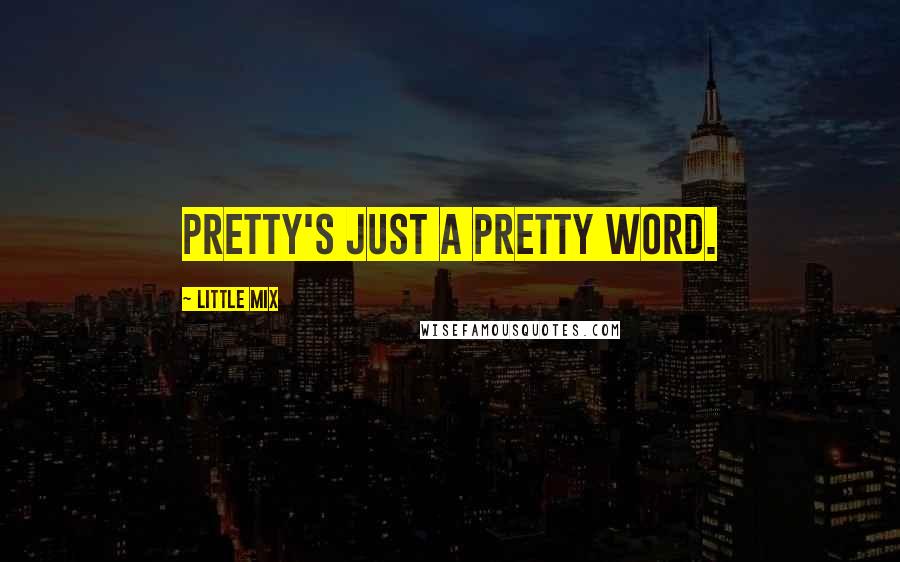 Little Mix Quotes: Pretty's just a pretty word.