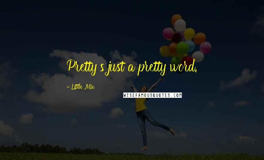 Little Mix Quotes: Pretty's just a pretty word.