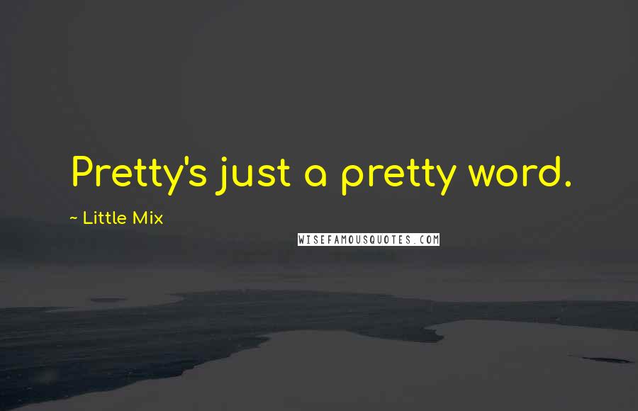 Little Mix Quotes: Pretty's just a pretty word.