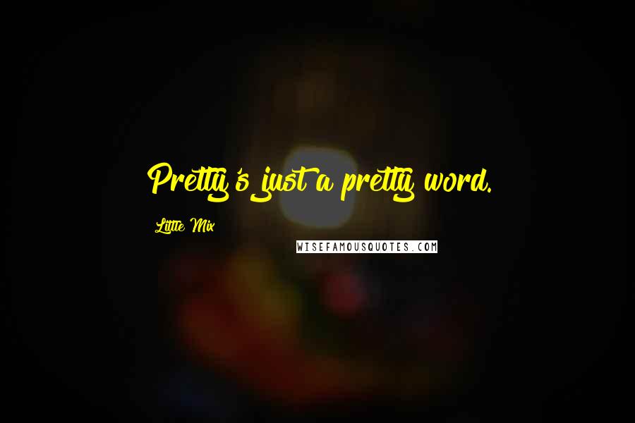 Little Mix Quotes: Pretty's just a pretty word.