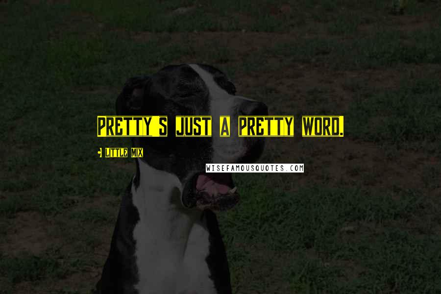 Little Mix Quotes: Pretty's just a pretty word.