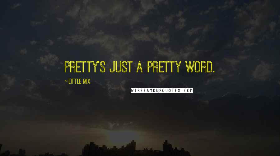 Little Mix Quotes: Pretty's just a pretty word.