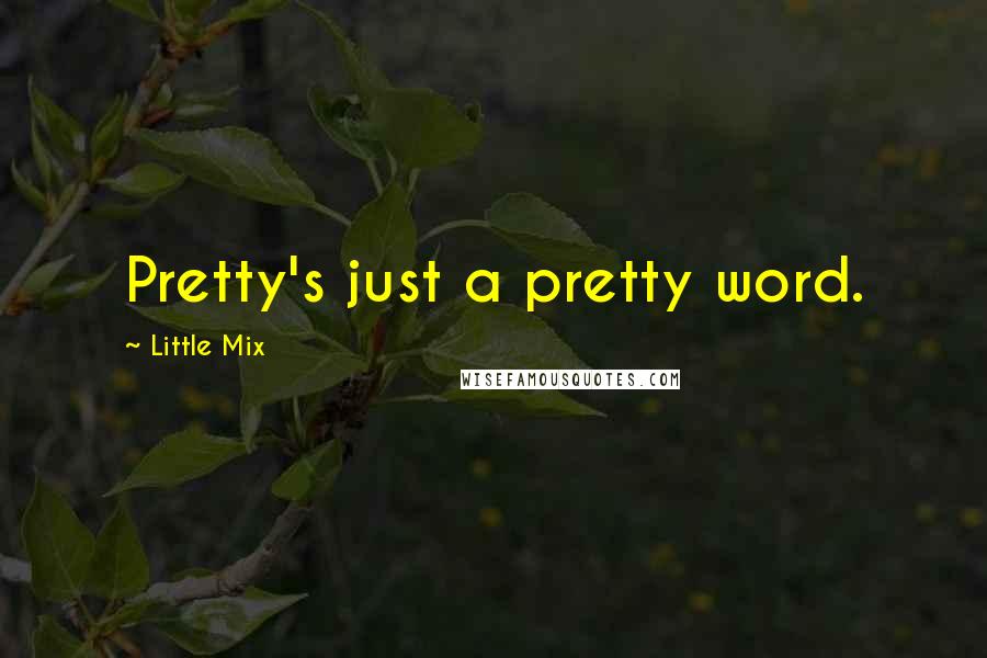 Little Mix Quotes: Pretty's just a pretty word.