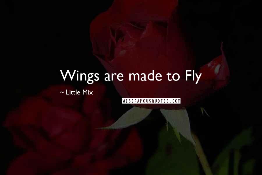 Little Mix Quotes: Wings are made to Fly