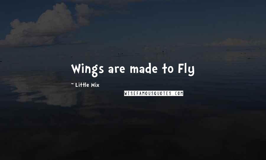 Little Mix Quotes: Wings are made to Fly