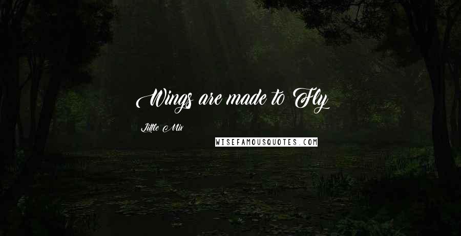 Little Mix Quotes: Wings are made to Fly