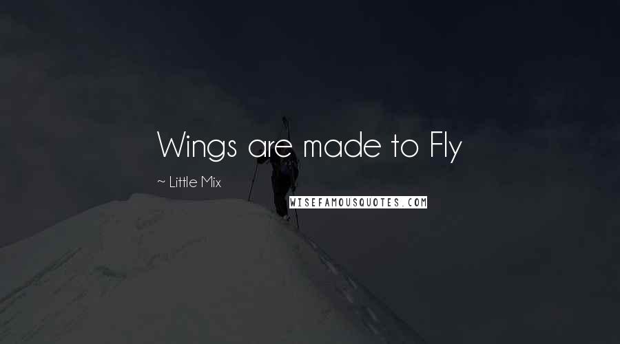 Little Mix Quotes: Wings are made to Fly