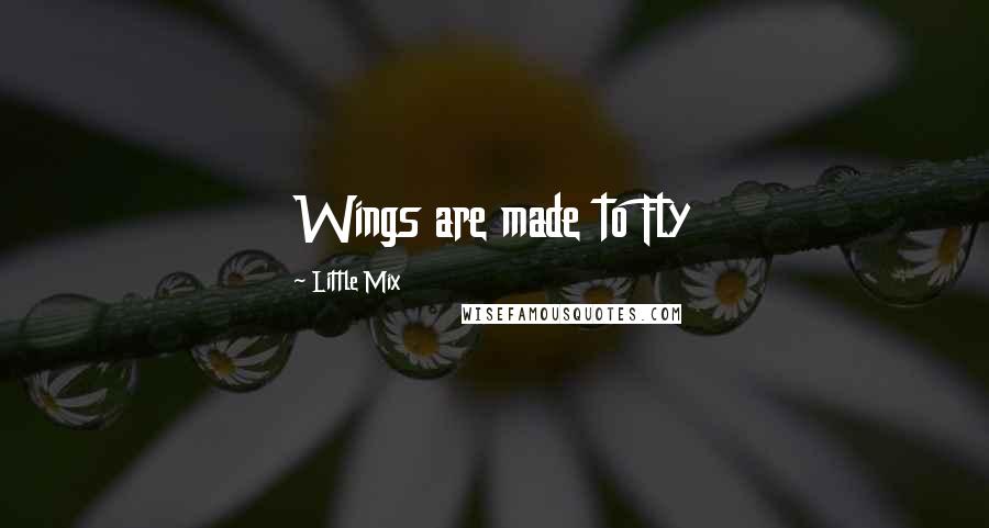 Little Mix Quotes: Wings are made to Fly