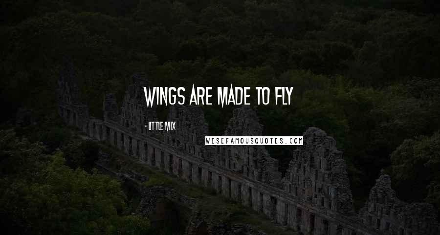 Little Mix Quotes: Wings are made to Fly