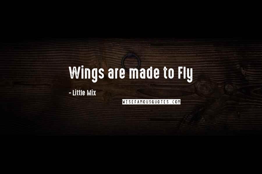 Little Mix Quotes: Wings are made to Fly