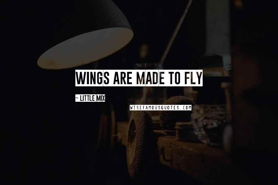 Little Mix Quotes: Wings are made to Fly