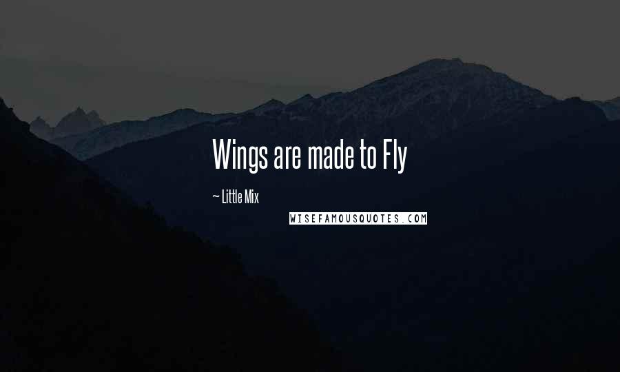 Little Mix Quotes: Wings are made to Fly