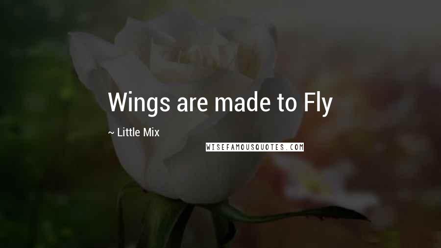 Little Mix Quotes: Wings are made to Fly