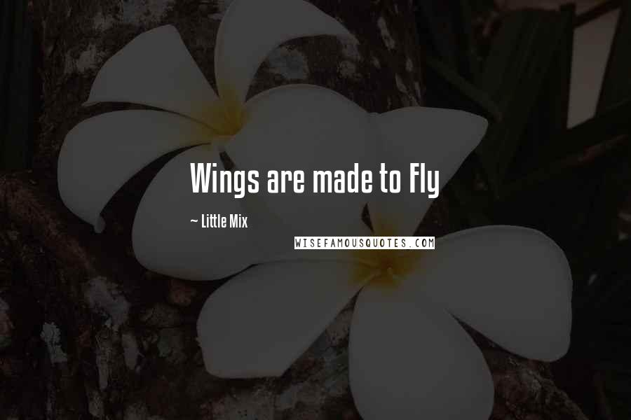 Little Mix Quotes: Wings are made to Fly