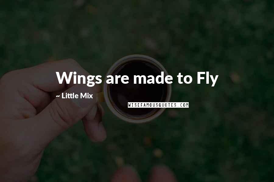 Little Mix Quotes: Wings are made to Fly