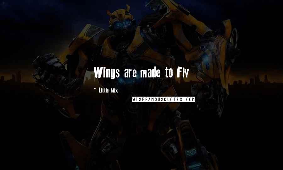 Little Mix Quotes: Wings are made to Fly