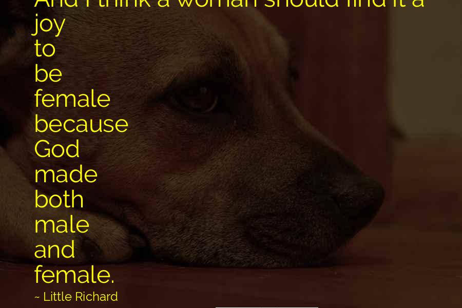 Little Richard Quotes: And I think a woman should find it a joy to be female because God made both male and female.