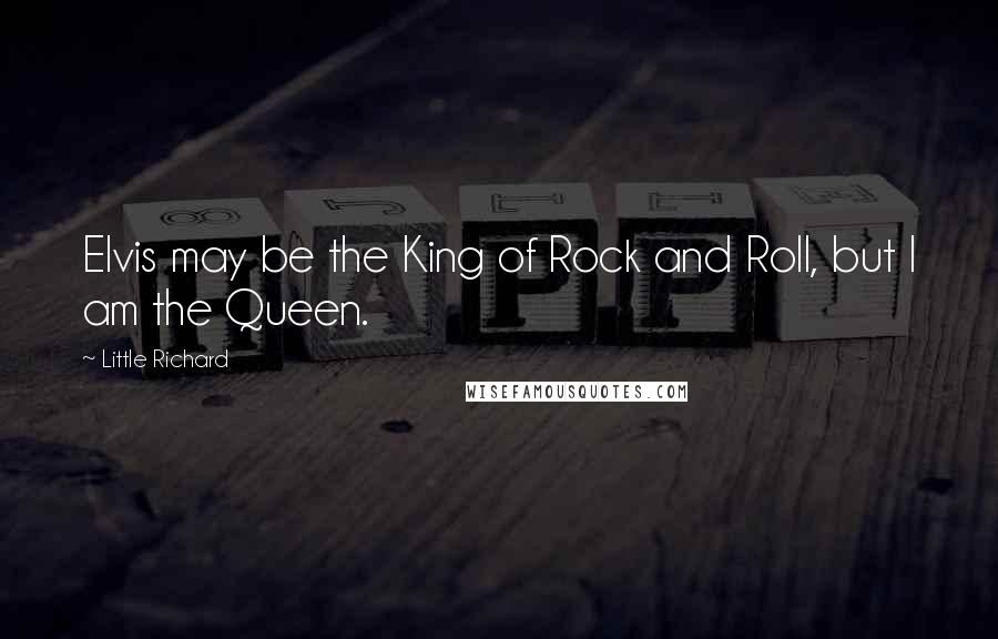 Little Richard Quotes: Elvis may be the King of Rock and Roll, but I am the Queen.