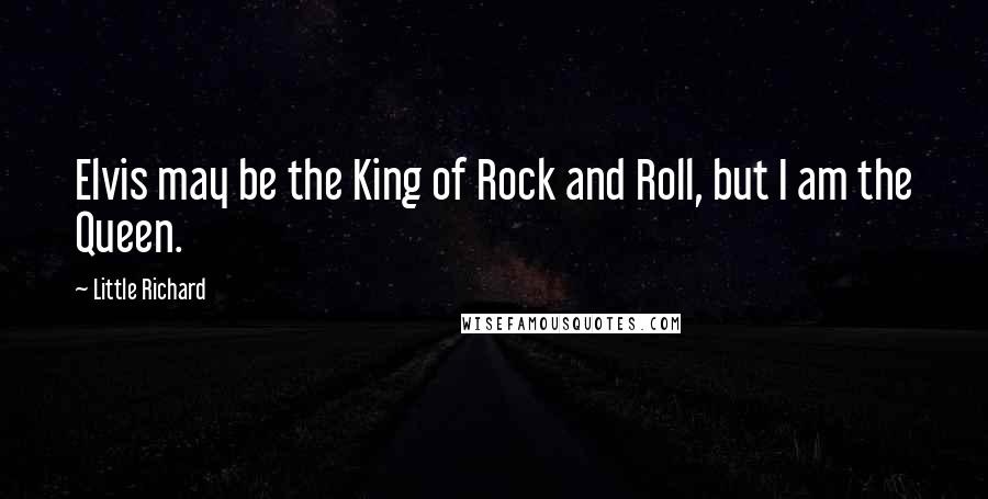 Little Richard Quotes: Elvis may be the King of Rock and Roll, but I am the Queen.