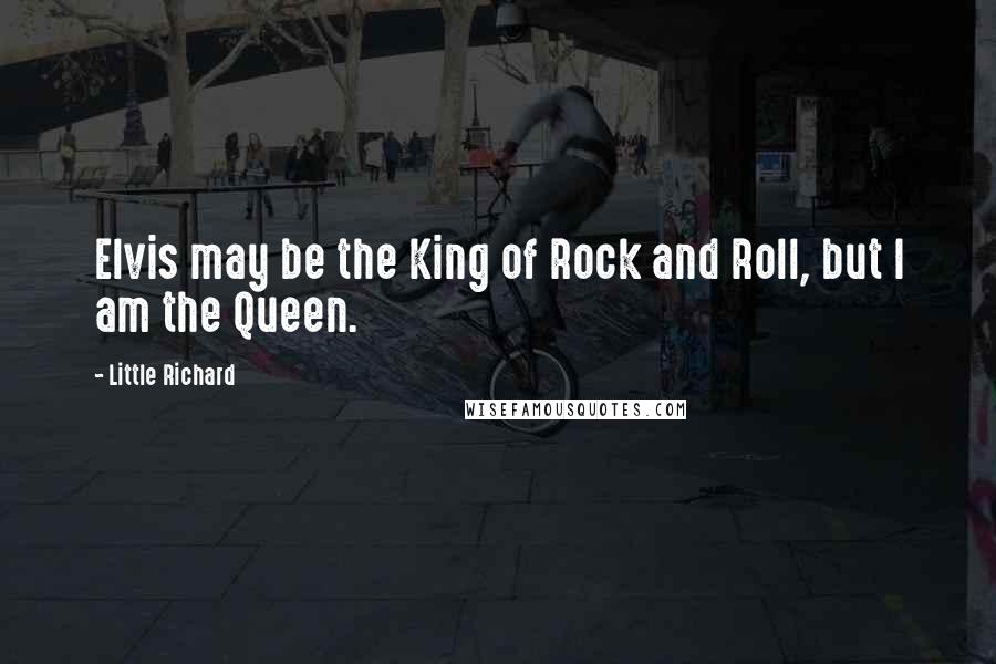 Little Richard Quotes: Elvis may be the King of Rock and Roll, but I am the Queen.