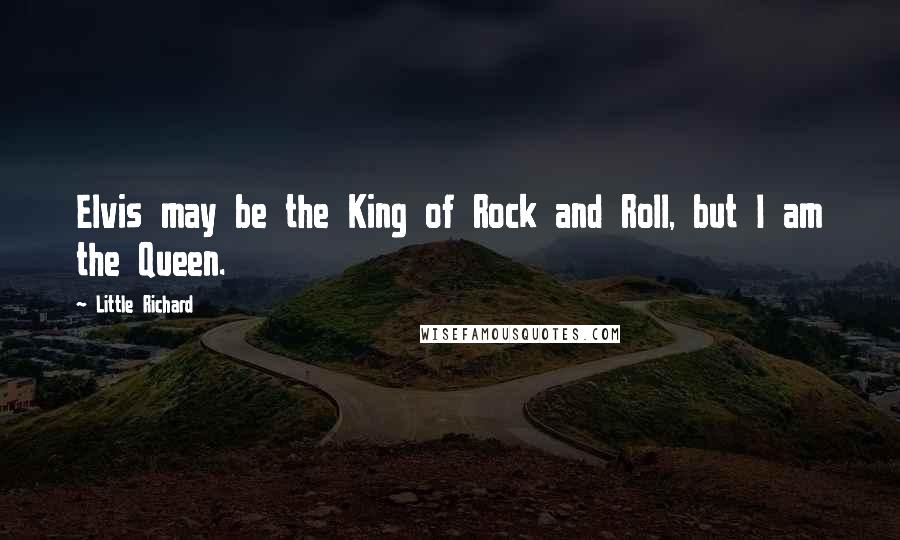 Little Richard Quotes: Elvis may be the King of Rock and Roll, but I am the Queen.