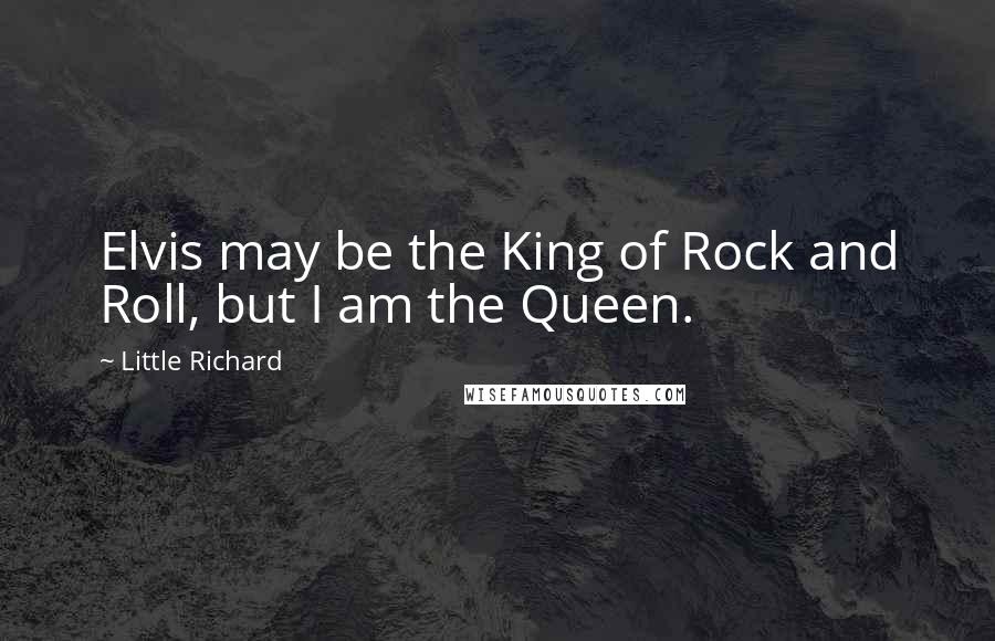 Little Richard Quotes: Elvis may be the King of Rock and Roll, but I am the Queen.