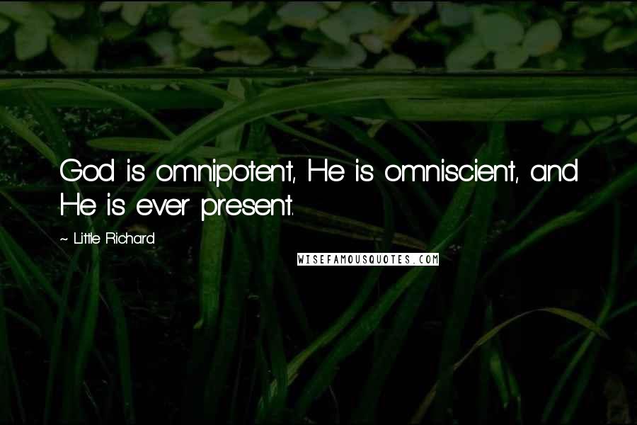 Little Richard Quotes: God is omnipotent, He is omniscient, and He is ever present.