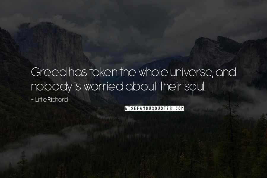 Little Richard Quotes: Greed has taken the whole universe, and nobody is worried about their soul.