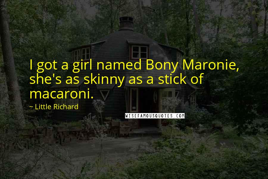 Little Richard Quotes: I got a girl named Bony Maronie, she's as skinny as a stick of macaroni.