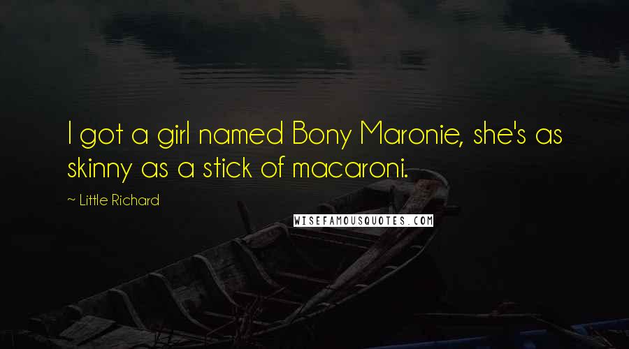 Little Richard Quotes: I got a girl named Bony Maronie, she's as skinny as a stick of macaroni.