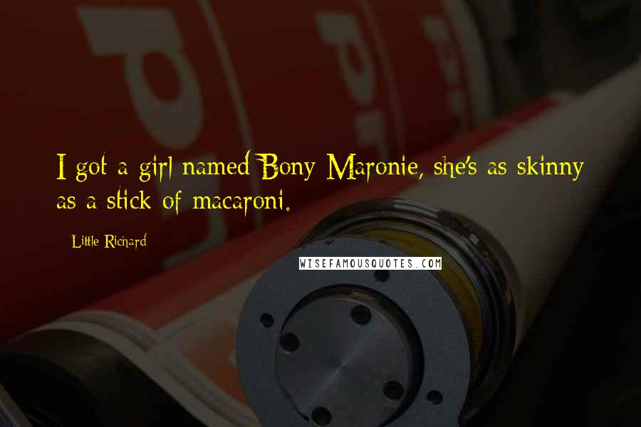 Little Richard Quotes: I got a girl named Bony Maronie, she's as skinny as a stick of macaroni.