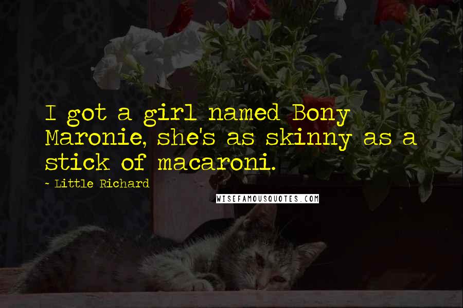 Little Richard Quotes: I got a girl named Bony Maronie, she's as skinny as a stick of macaroni.