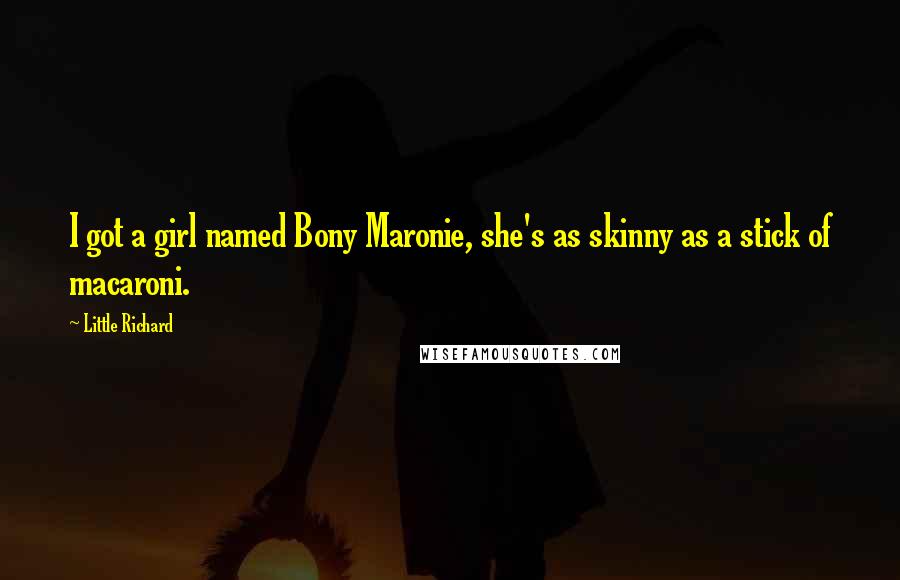 Little Richard Quotes: I got a girl named Bony Maronie, she's as skinny as a stick of macaroni.