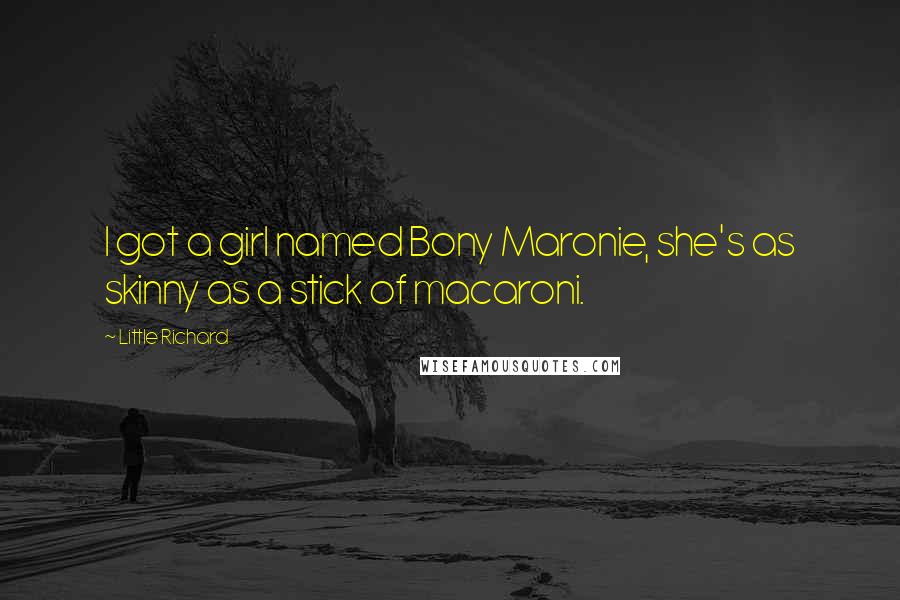 Little Richard Quotes: I got a girl named Bony Maronie, she's as skinny as a stick of macaroni.