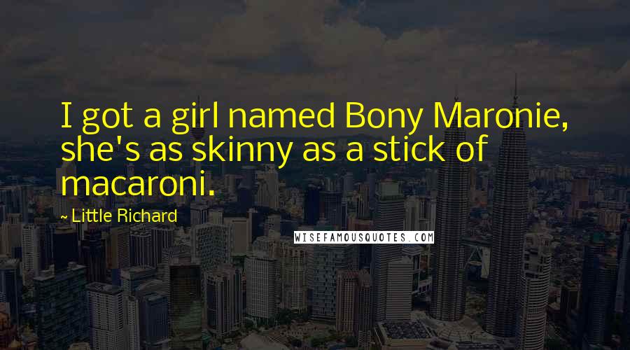 Little Richard Quotes: I got a girl named Bony Maronie, she's as skinny as a stick of macaroni.