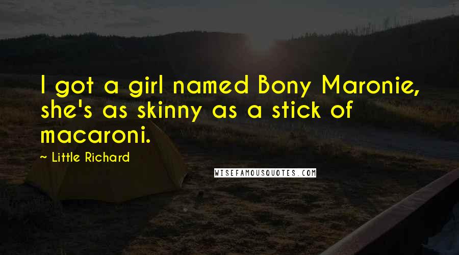 Little Richard Quotes: I got a girl named Bony Maronie, she's as skinny as a stick of macaroni.