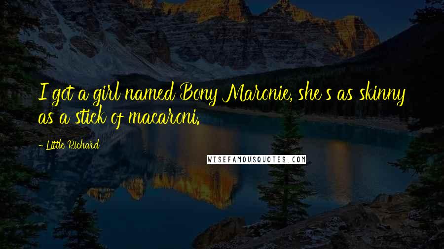 Little Richard Quotes: I got a girl named Bony Maronie, she's as skinny as a stick of macaroni.