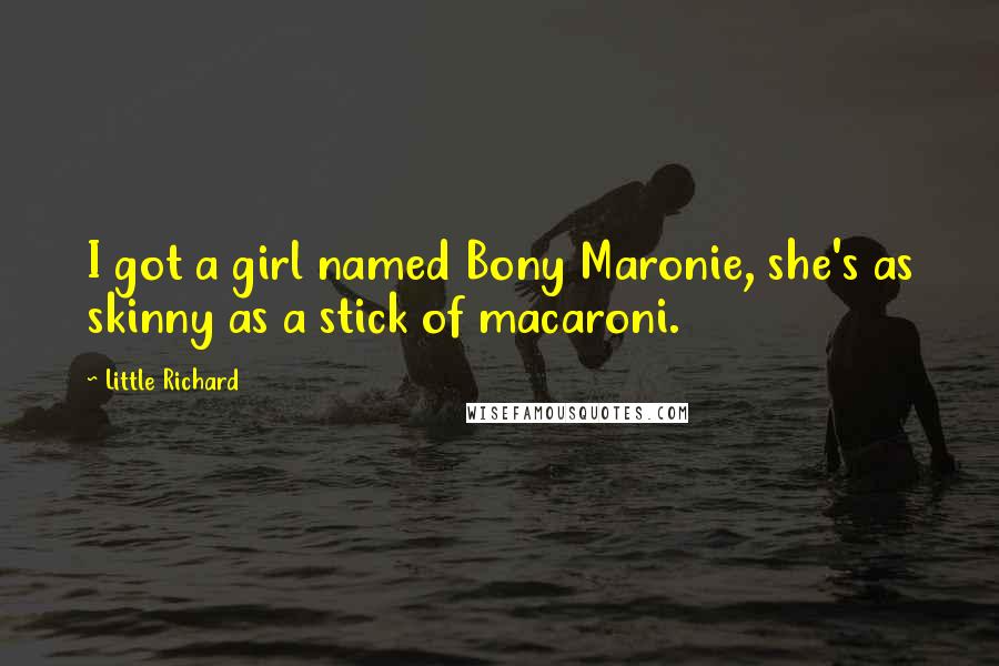 Little Richard Quotes: I got a girl named Bony Maronie, she's as skinny as a stick of macaroni.