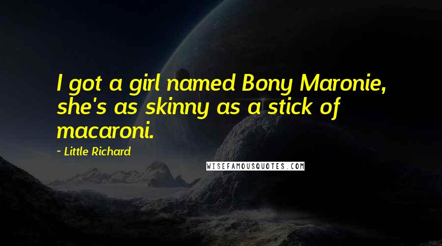 Little Richard Quotes: I got a girl named Bony Maronie, she's as skinny as a stick of macaroni.