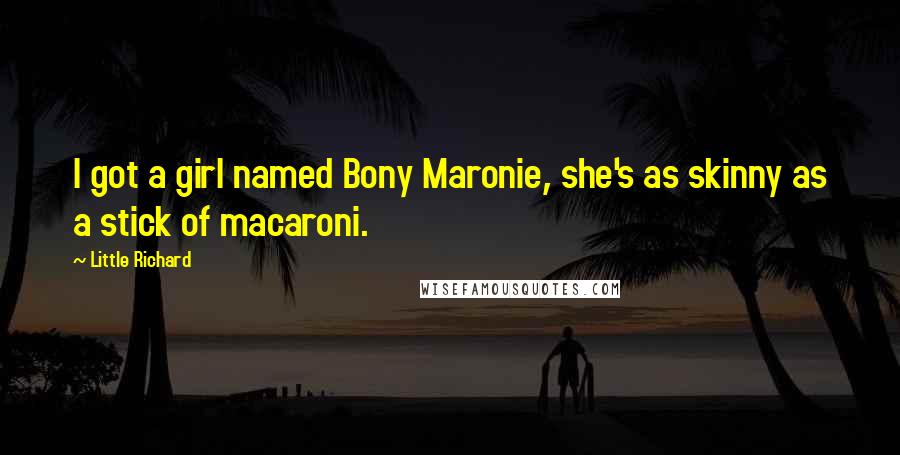 Little Richard Quotes: I got a girl named Bony Maronie, she's as skinny as a stick of macaroni.