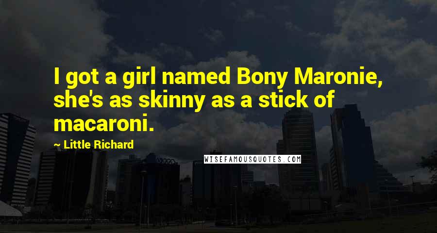 Little Richard Quotes: I got a girl named Bony Maronie, she's as skinny as a stick of macaroni.