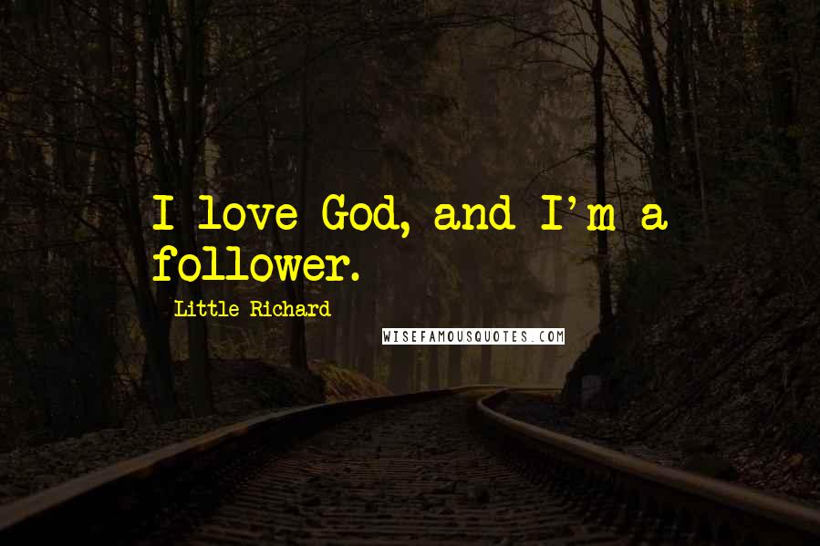 Little Richard Quotes: I love God, and I'm a follower.