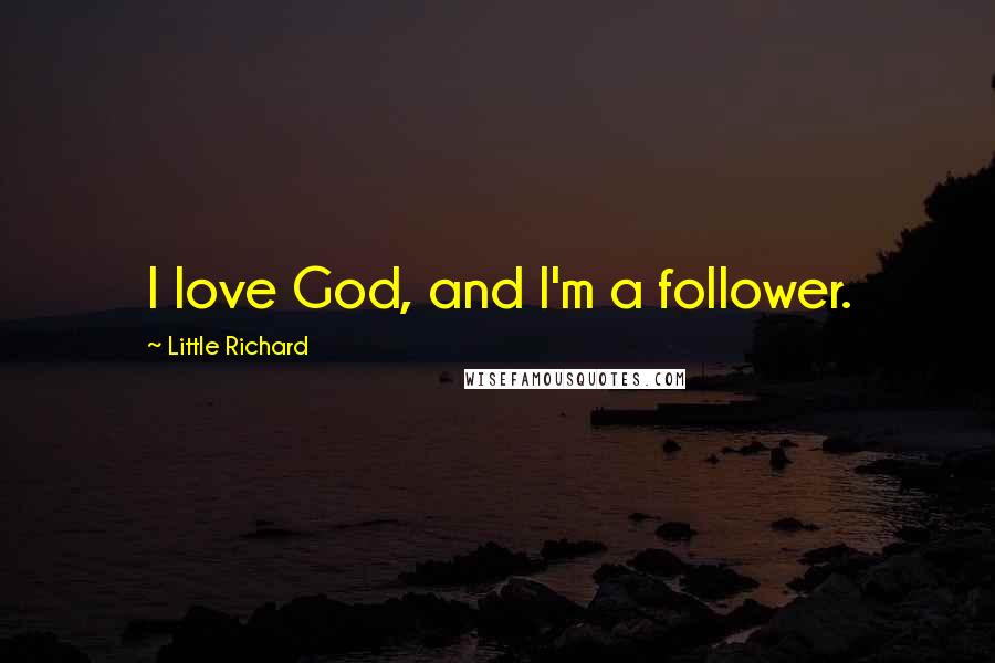 Little Richard Quotes: I love God, and I'm a follower.