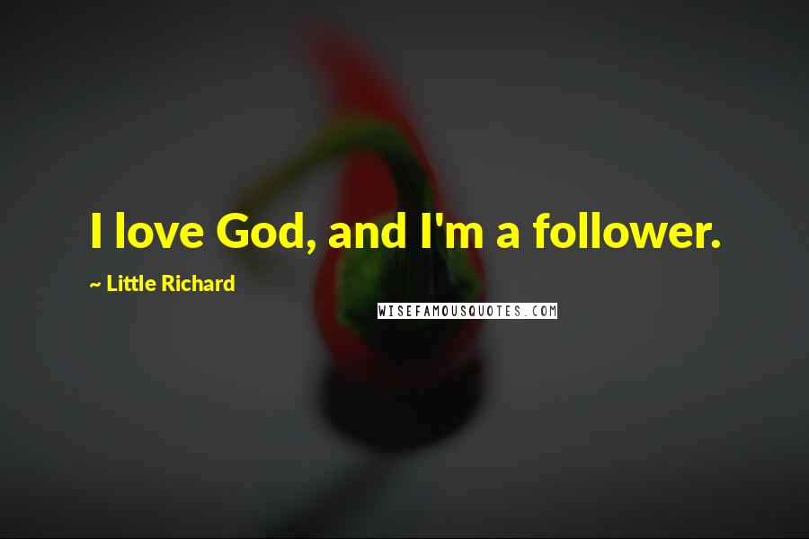 Little Richard Quotes: I love God, and I'm a follower.