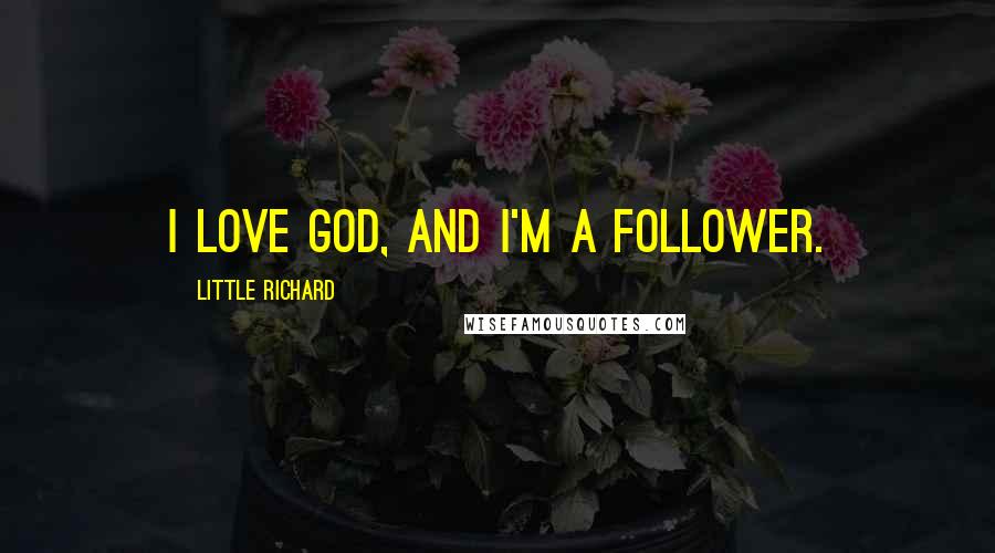 Little Richard Quotes: I love God, and I'm a follower.