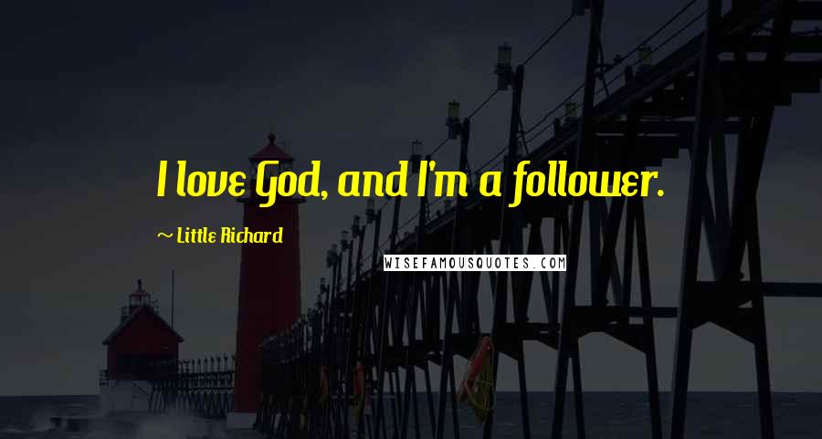 Little Richard Quotes: I love God, and I'm a follower.