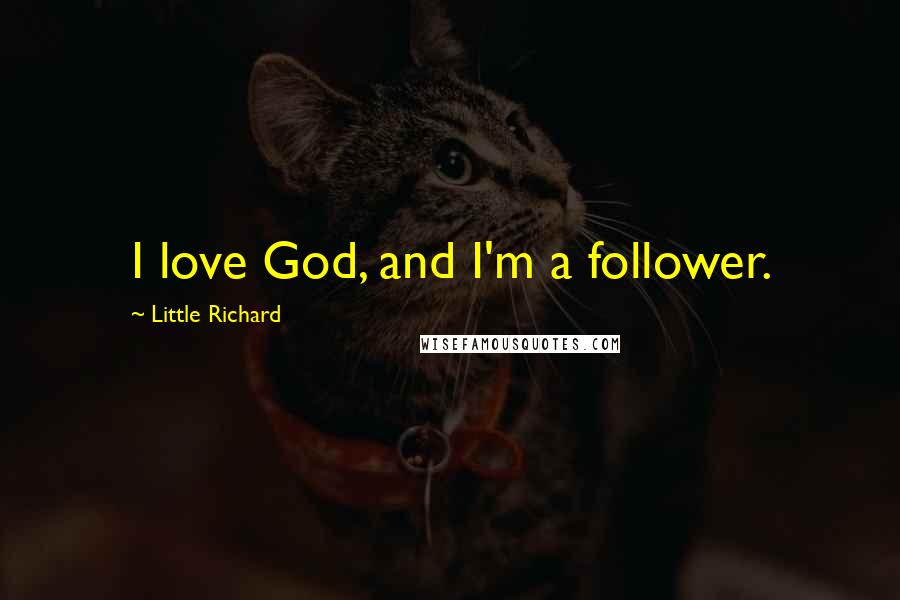 Little Richard Quotes: I love God, and I'm a follower.
