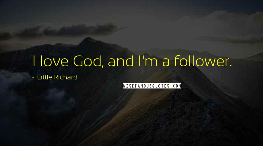 Little Richard Quotes: I love God, and I'm a follower.